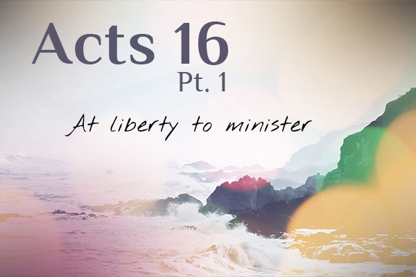 Acts 16 Commentary - At Liberty to Serve